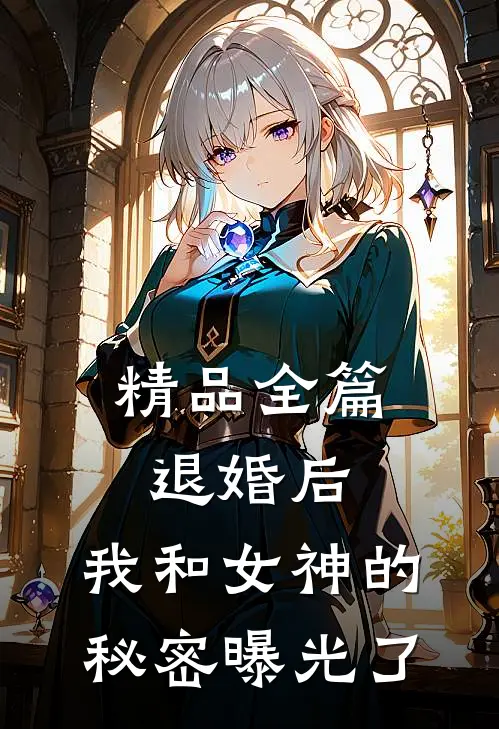 精品全篇退婚后，我和女神的秘密曝光了