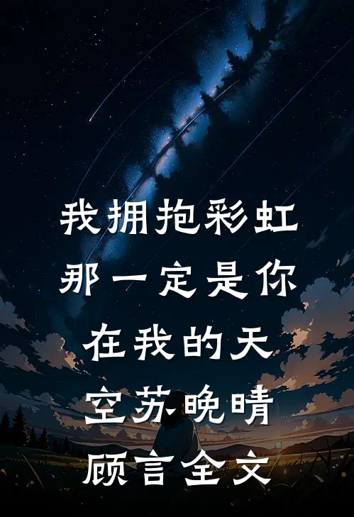 我拥抱彩虹那一定是你在我的天空苏晚晴顾言全文