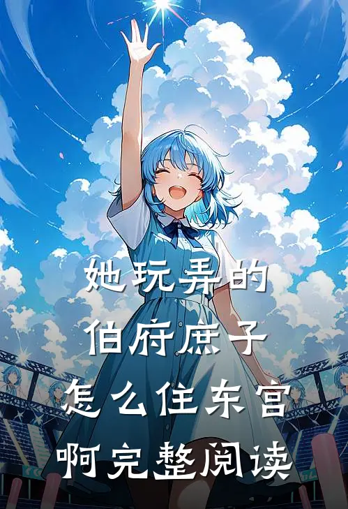 她玩弄的伯府庶子，怎么住东宫啊完整阅读