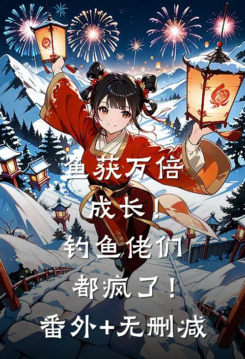 鱼获万倍成长！钓鱼佬们都疯了！番外+无删减