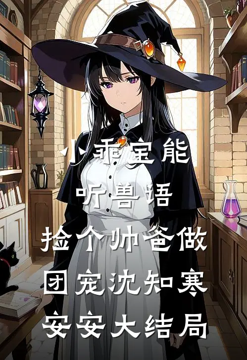 小乖宝能听兽语，捡个帅爸做团宠沈知寒安安大结局