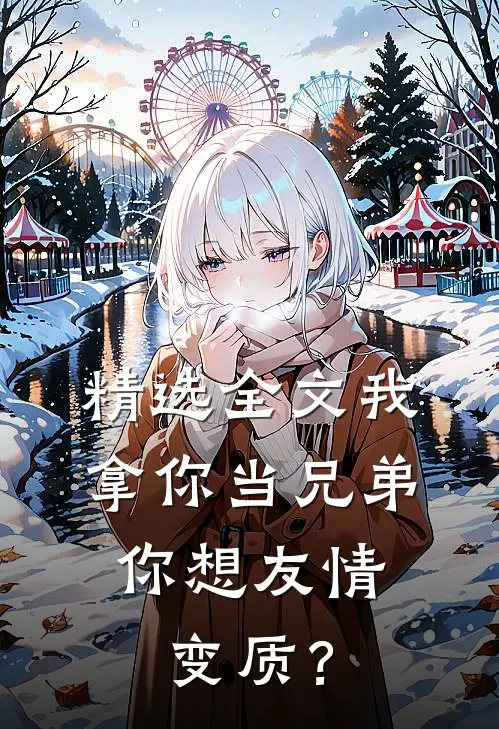 精选全文我拿你当兄弟，你想友情变质？