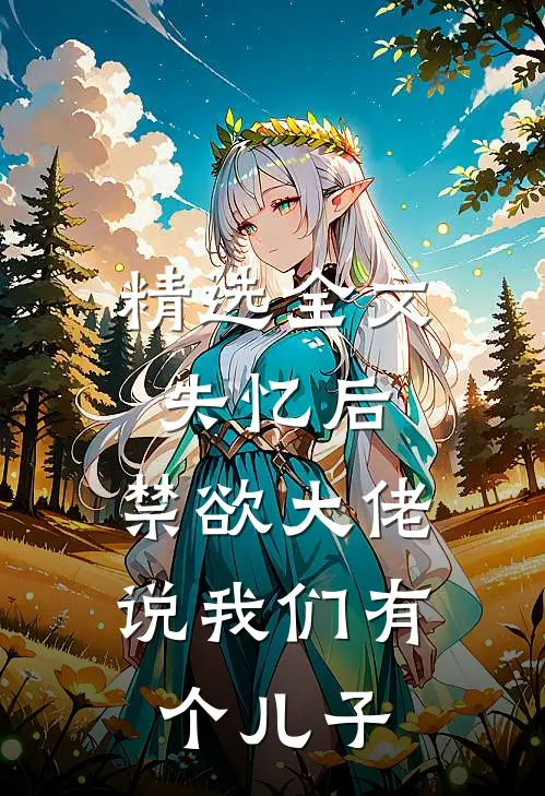 精选全文失忆后，禁欲大佬说我们有个儿子