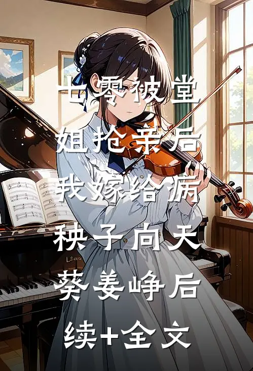 七零被堂姐抢亲后，我嫁给病秧子向天葵姜峥后续+全文