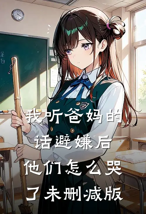 我听爸妈的话避嫌后，他们怎么哭了未删减版