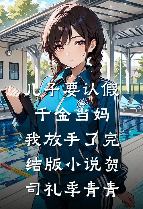 儿子要认假千金当妈，我放手了完结版小说贺司礼季青青