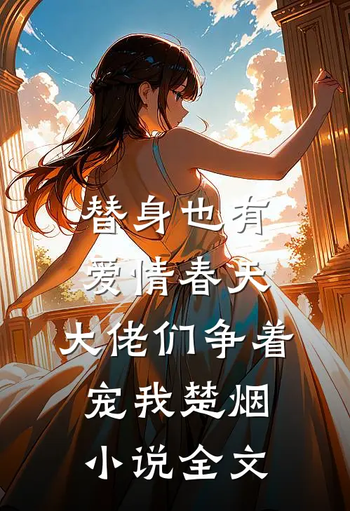 替身也有爱情春天：大佬们争着宠我楚烟小说全文