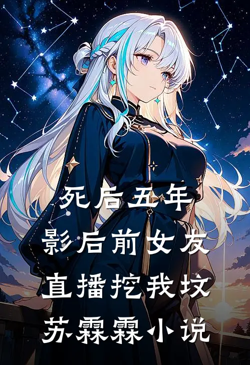死后五年，影后前女友直播挖我坟苏霖霖小说