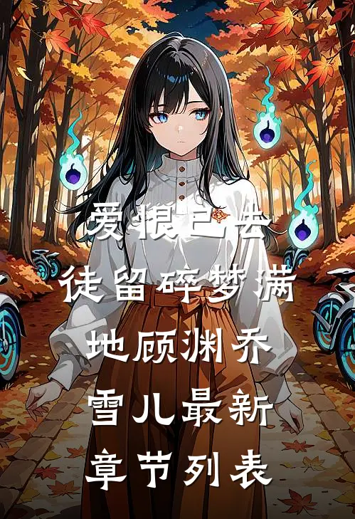 爱恨已去，徒留碎梦满地顾渊乔雪儿最新章节列表