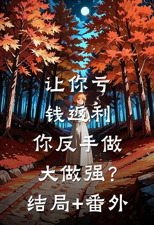 让你亏钱返利，你反手做大做强？结局+番外