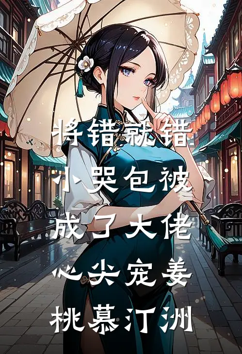 将错就错：小哭包被成了大佬心尖宠姜桃慕汀洲