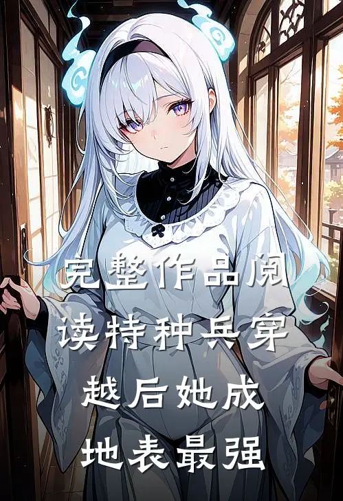 完整作品阅读特种兵穿越后她成地表最强