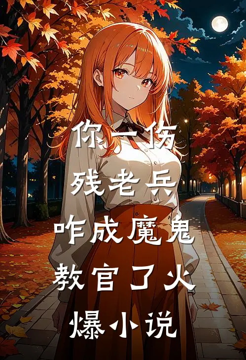 你一伤残老兵，咋成魔鬼教官了火爆小说