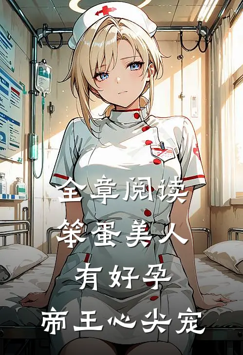 全章阅读笨蛋美人有好孕，帝王心尖宠