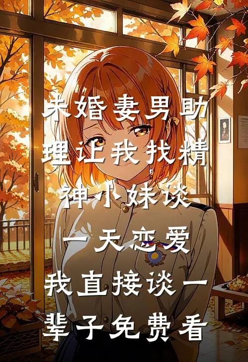未婚妻男助理让我找精神小妹谈一天恋爱，我直接谈一辈子免费看