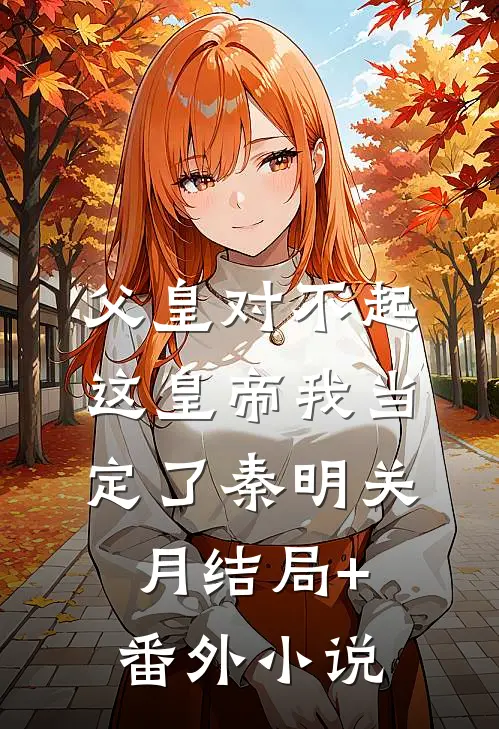 父皇对不起，这皇帝我当定了秦明关月结局+番外小说