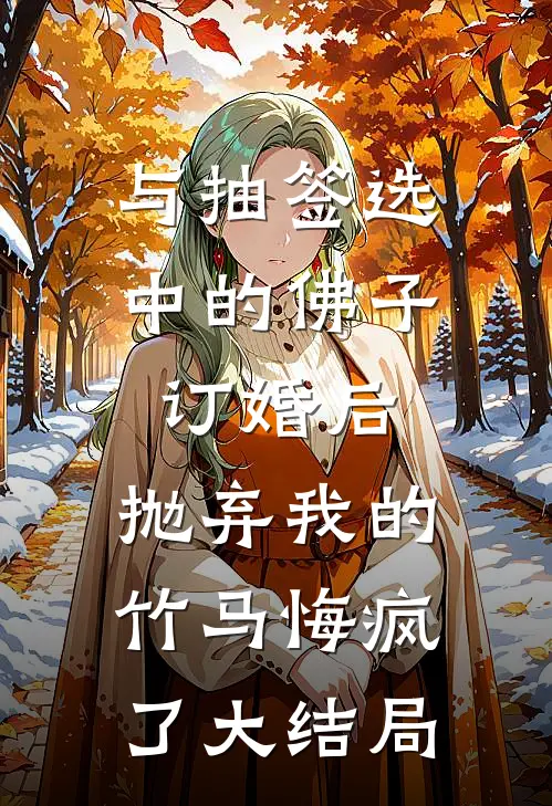 与抽签选中的佛子订婚后，抛弃我的竹马悔疯了大结局