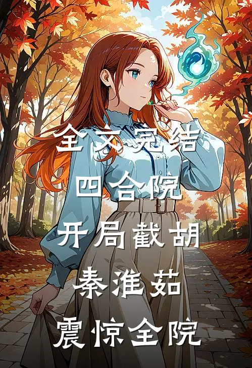 全文完结四合院:开局截胡秦淮茹,震惊全院