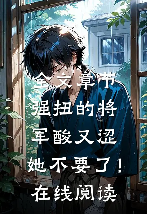 全文章节强扭的将军酸又涩，她不要了！在线阅读