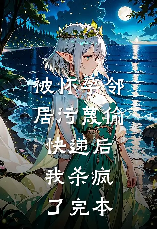 被怀孕邻居污蔑偷快递后，我杀疯了完本