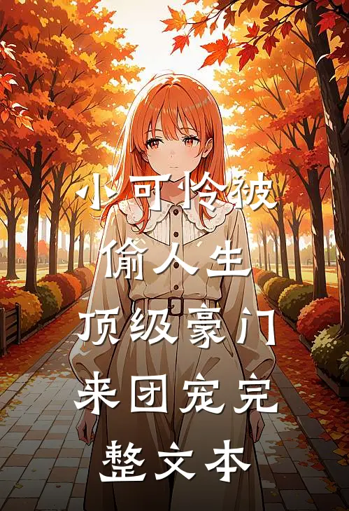小可怜被偷人生，顶级豪门来团宠完整文本