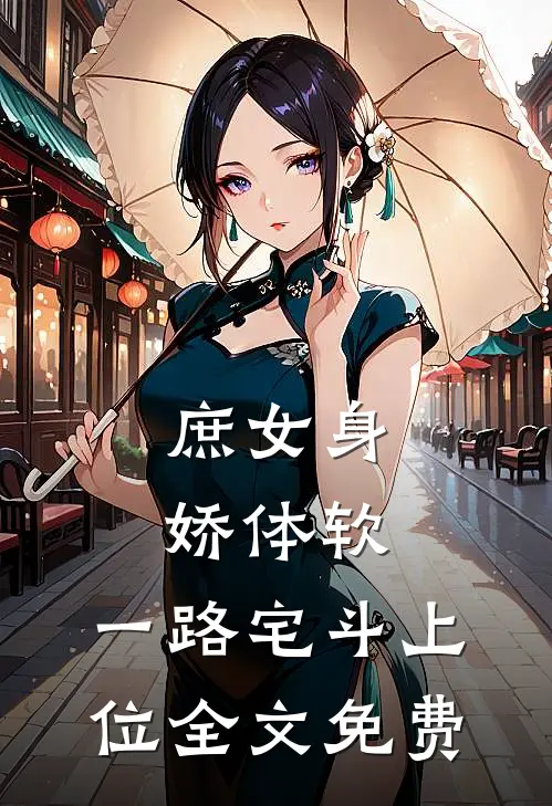 庶女身娇体软，一路宅斗上位全文免费