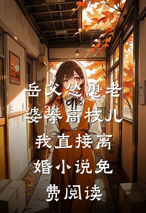 岳父怂恿老婆攀高枝儿，我直接离婚小说免费阅读