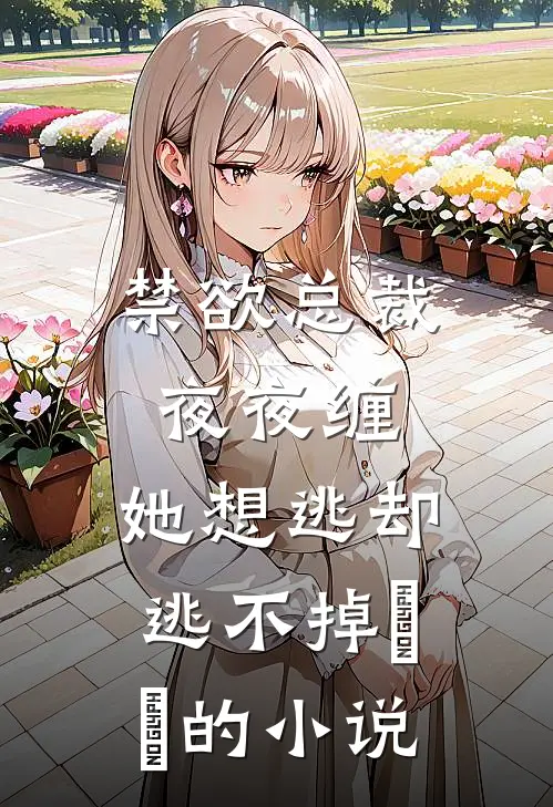 禁欲总裁夜夜缠，她想逃却逃不掉​​的小说