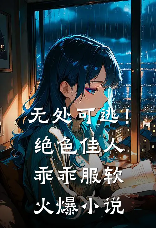 无处可逃！绝色佳人乖乖服软火爆小说