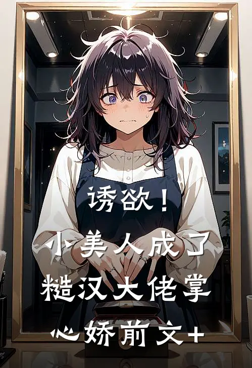 诱欲！小美人成了糙汉大佬掌心娇前文+