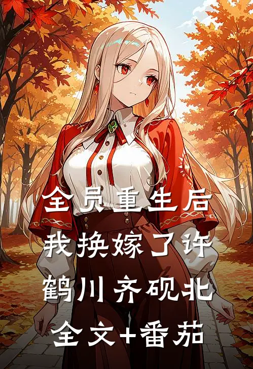 全员重生后，我换嫁了许鹤川齐砚北全文+番茄