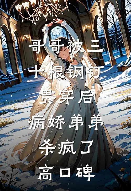 哥哥被三十根钢钉贯穿后，病娇弟弟杀疯了高口碑