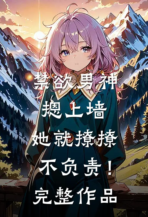禁欲男神摁上墙，她就撩撩不负责！完整作品