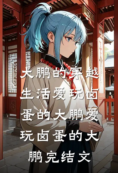 大鹏的穿越生活爱玩卤蛋的大鹏爱玩卤蛋的大鹏完结文