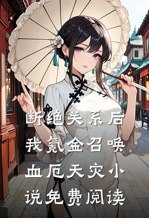 断绝关系后，我氪金召唤血厄天灾小说免费阅读
