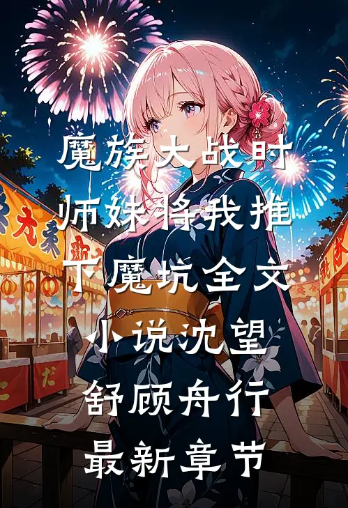 魔族大战时，师妹将我推下魔坑全文小说沈望舒顾舟行最新章节