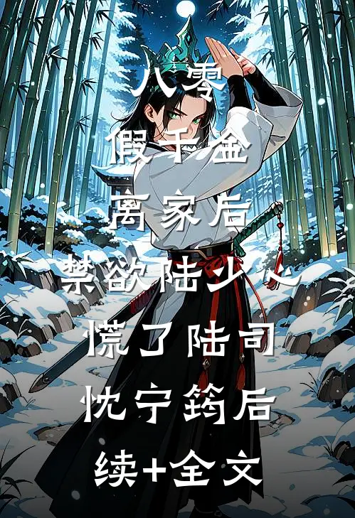 八零：假千金离家后，禁欲陆少心慌了陆司忱宁筠后续+全文