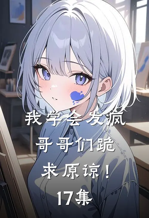 我学会发疯，哥哥们跪求原谅！17集
