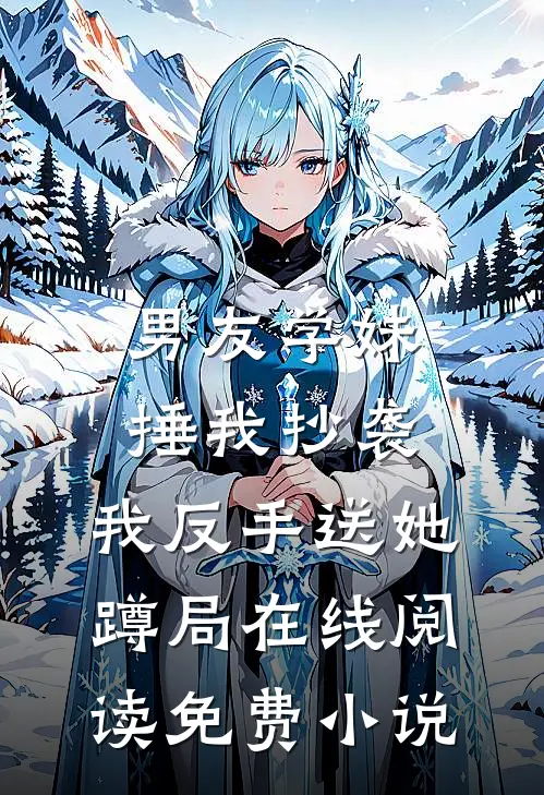 男友学妹捶我抄袭，我反手送她蹲局在线阅读免费小说