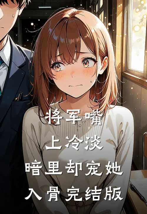 将军嘴上冷淡，暗里却宠她入骨完结版