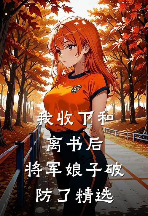 我收下和离书后，将军娘子破防了精选