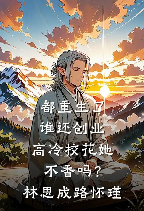 都重生了谁还创业，高冷校花她不香吗？林思成路怀瑾