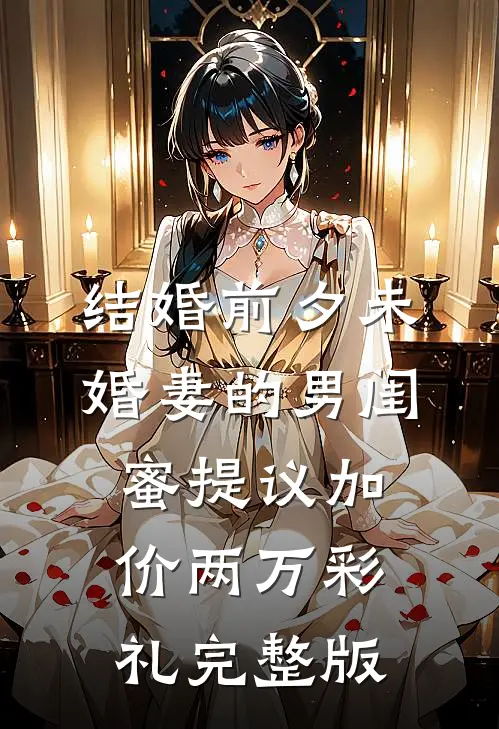 结婚前夕未婚妻的男闺蜜提议加价两万彩礼完整版
