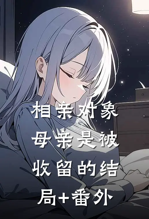 相亲对象母亲是被收留的结局+番外