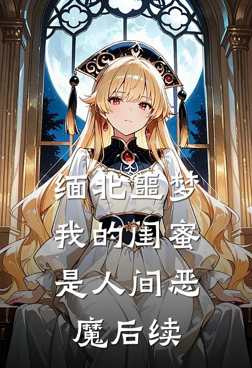 缅北噩梦：我的闺蜜是人间恶魔后续