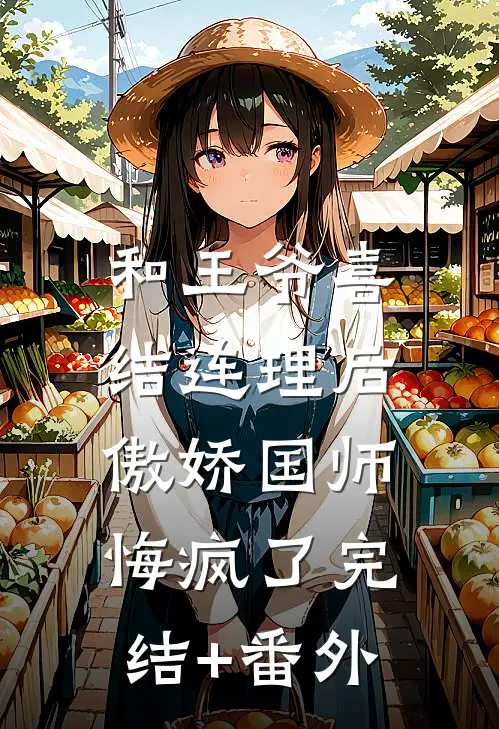 和王爷喜结连理后，傲娇国师悔疯了完结+番外