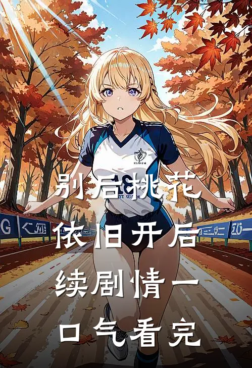 别后桃花依旧开后续剧情一口气看完