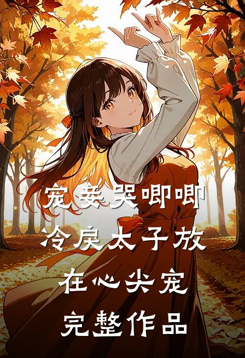 宠妾哭唧唧，冷戾太子放在心尖宠完整作品