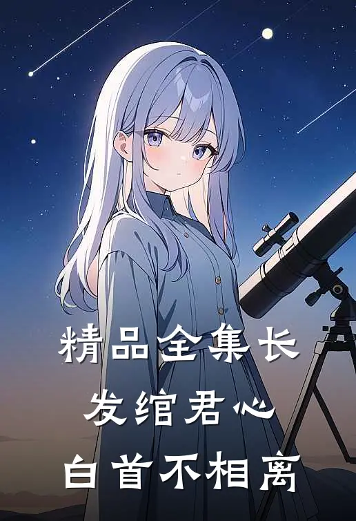 精品全集长发绾君心，白首不相离