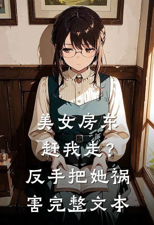 美女房东赶我走？反手把她祸害完整文本